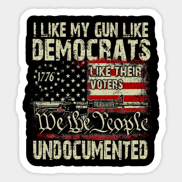 i like my gun like Democrats like their voters undocumented Sticker by WestKnightTees